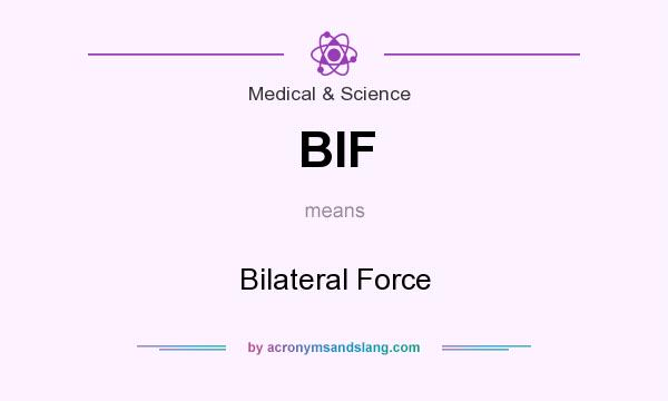 What does BIF mean? It stands for Bilateral Force