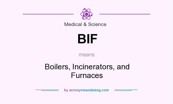 What does BIF mean? It stands for Boilers, Incinerators, and Furnaces