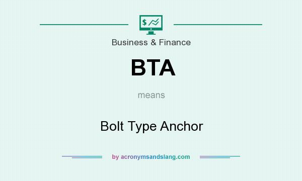 What does BTA mean? It stands for Bolt Type Anchor