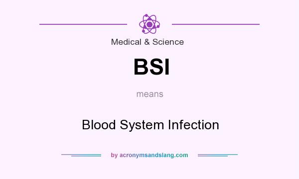 What does BSI mean? It stands for Blood System Infection