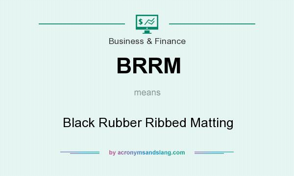 What does BRRM mean? It stands for Black Rubber Ribbed Matting
