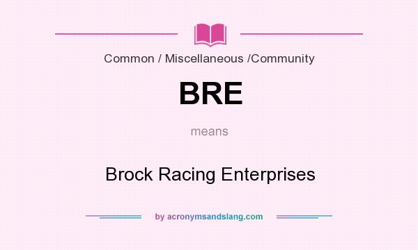 What does BRE mean? It stands for Brock Racing Enterprises