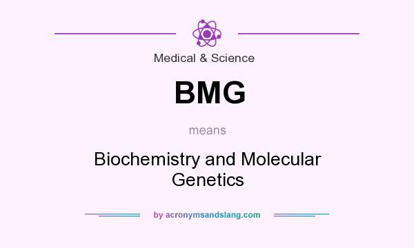 What does BMG mean? It stands for Biochemistry and Molecular Genetics