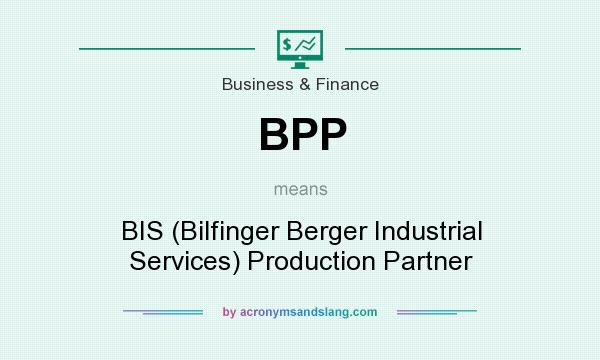 What does BPP mean? It stands for BIS (Bilfinger Berger Industrial Services) Production Partner