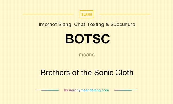 What does BOTSC mean? It stands for Brothers of the Sonic Cloth