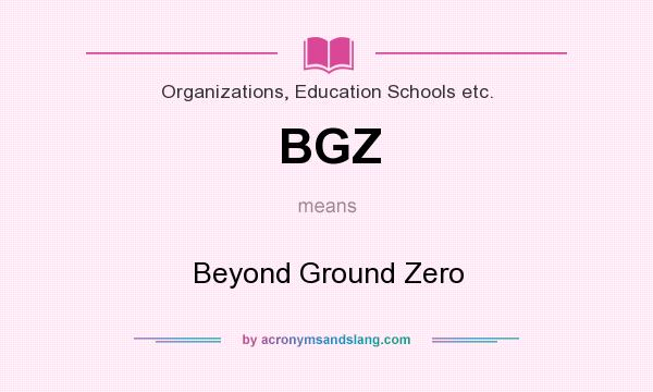 What does BGZ mean? It stands for Beyond Ground Zero