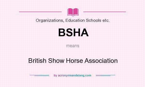 What does BSHA mean? It stands for British Show Horse Association