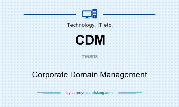 What does CDM mean? It stands for Corporate Domain Management