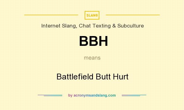 What does BBH mean? It stands for Battlefield Butt Hurt