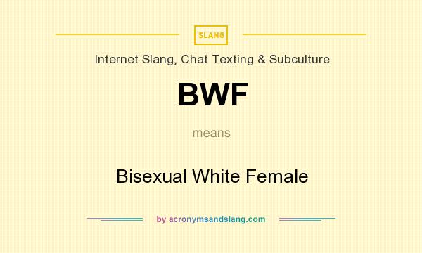 What does BWF mean? It stands for Bisexual White Female