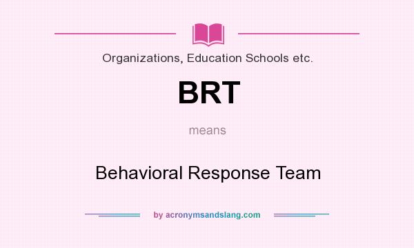 What does BRT mean? It stands for Behavioral Response Team