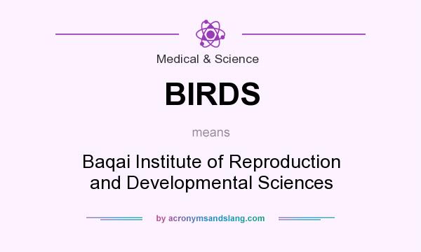 What does BIRDS mean? It stands for Baqai Institute of Reproduction and Developmental Sciences