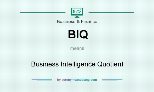 What does BIQ mean? It stands for Business Intelligence Quotient