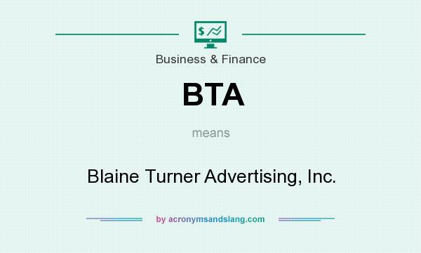 What does BTA mean? It stands for Blaine Turner Advertising, Inc.