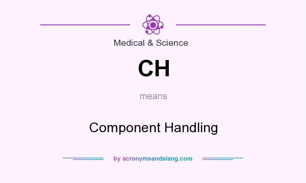 What does CH mean? It stands for Component Handling