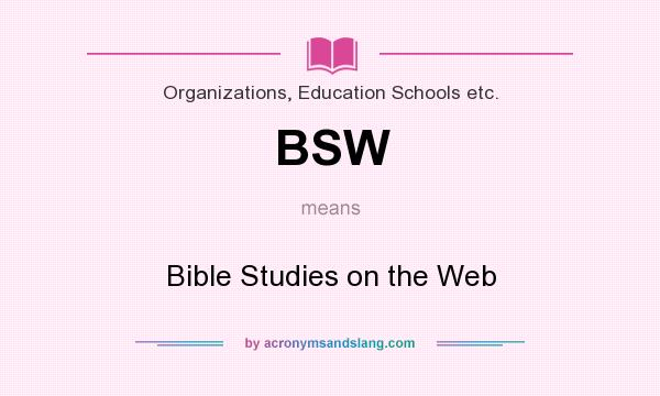 What does BSW mean? It stands for Bible Studies on the Web