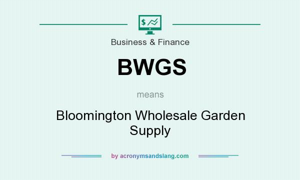 What does BWGS mean? It stands for Bloomington Wholesale Garden Supply