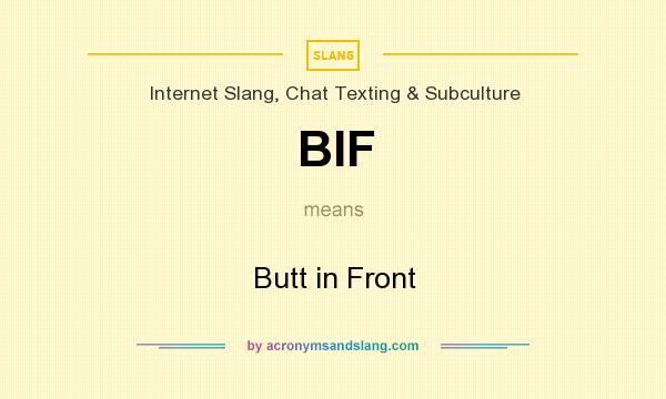 What does BIF mean? It stands for Butt in Front