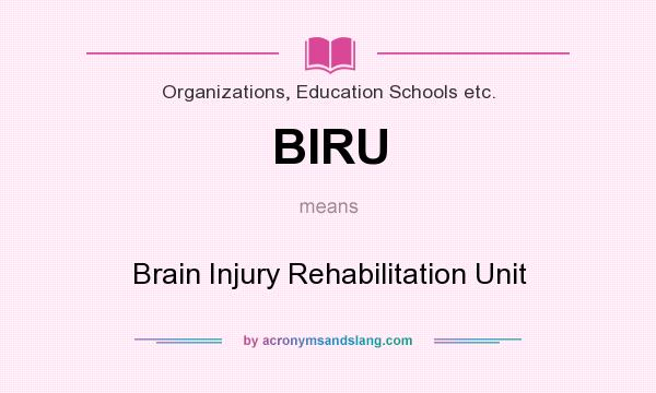 What does BIRU mean? It stands for Brain Injury Rehabilitation Unit