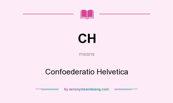 What does CH mean? It stands for Confoederatio Helvetica