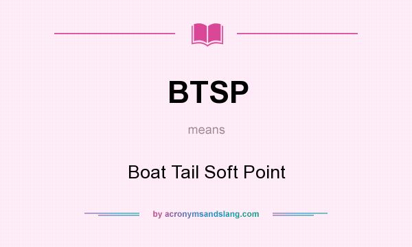 What does BTSP mean? It stands for Boat Tail Soft Point