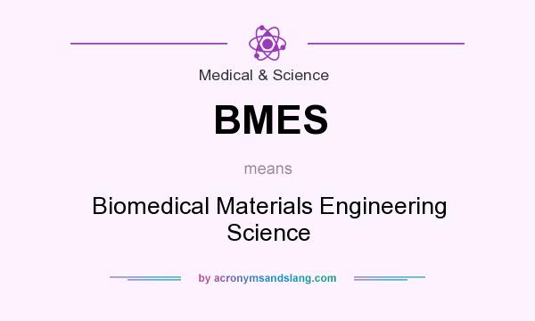 What does BMES mean? It stands for Biomedical Materials Engineering Science