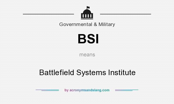 What does BSI mean? It stands for Battlefield Systems Institute