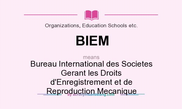 What does BIEM mean? It stands for Bureau International des Societes Gerant les Droits d`Enregistrement et de Reproduction Mecanique