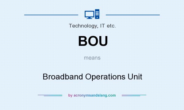 What does BOU mean? It stands for Broadband Operations Unit