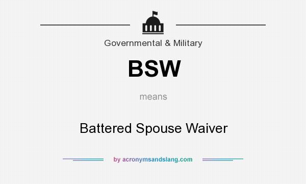 What does BSW mean? It stands for Battered Spouse Waiver