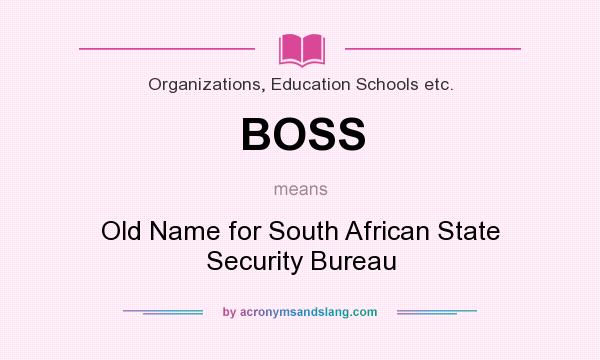 What does BOSS mean? It stands for Old Name for South African State Security Bureau