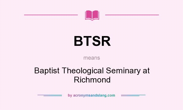 What does BTSR mean? It stands for Baptist Theological Seminary at Richmond