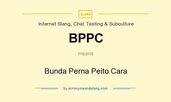 What does BPPC mean? It stands for Bunda Perna Peito Cara