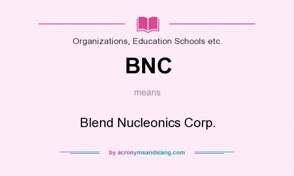 What does BNC mean? It stands for Blend Nucleonics Corp.