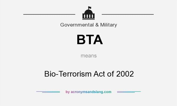 What does BTA mean? It stands for Bio-Terrorism Act of 2002
