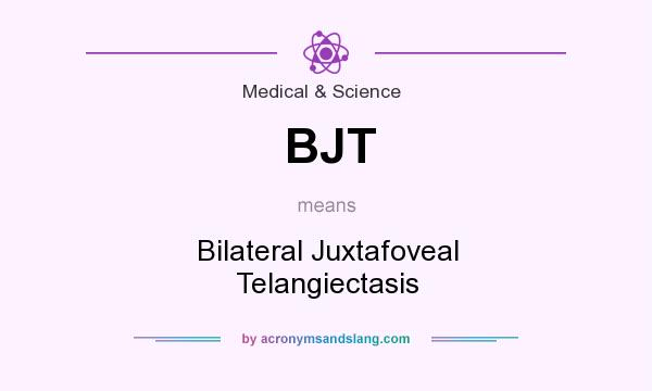 What does BJT mean? It stands for Bilateral Juxtafoveal Telangiectasis