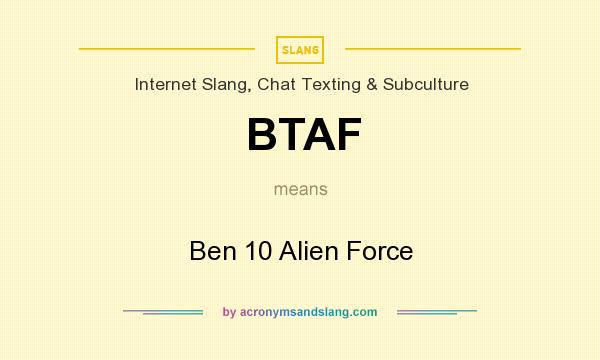 What does BTAF mean? It stands for Ben 10 Alien Force