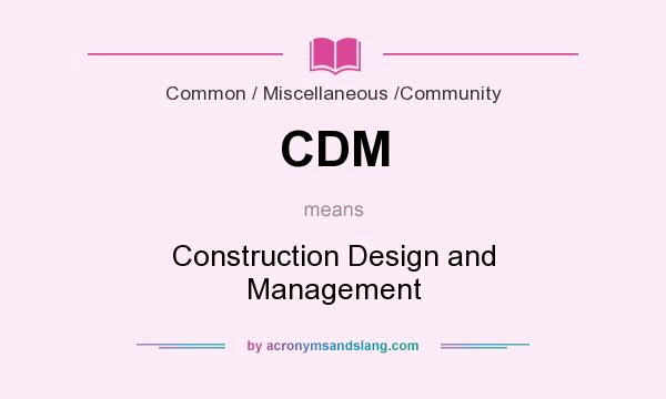 What does CDM mean? It stands for Construction Design and Management