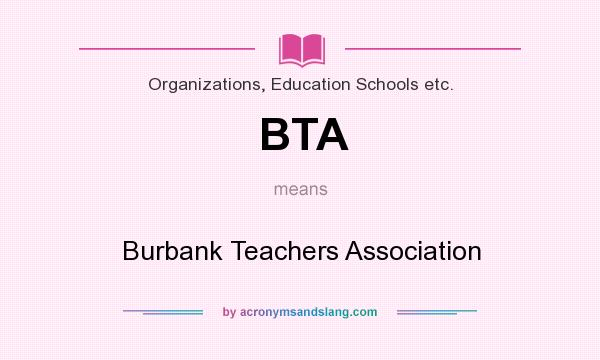 What does BTA mean? It stands for Burbank Teachers Association