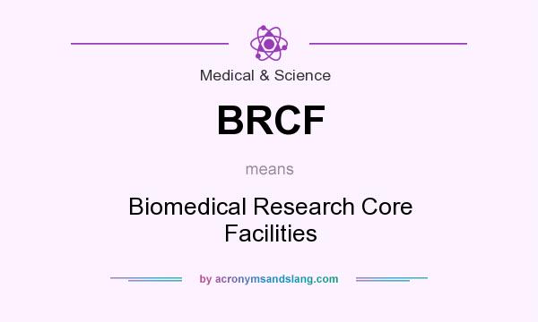 What does BRCF mean? It stands for Biomedical Research Core Facilities