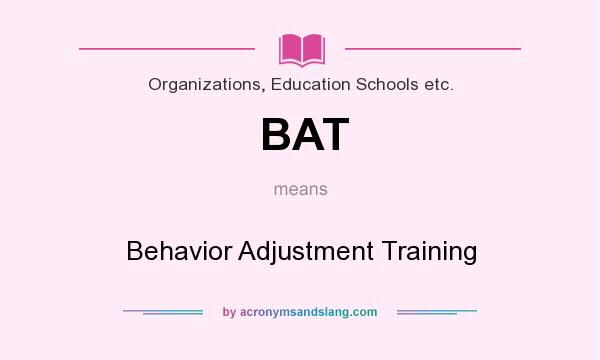 What does BAT mean? It stands for Behavior Adjustment Training
