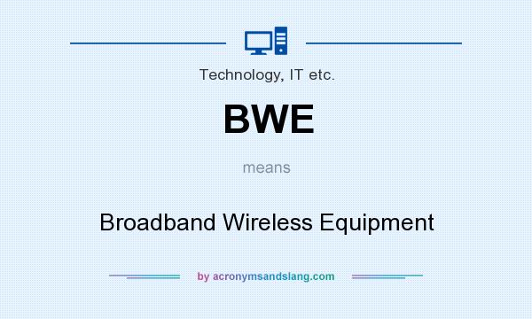 What does BWE mean? It stands for Broadband Wireless Equipment