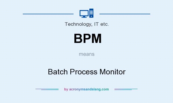 What does BPM mean? It stands for Batch Process Monitor