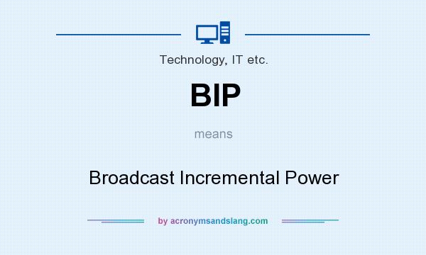 What does BIP mean? It stands for Broadcast Incremental Power