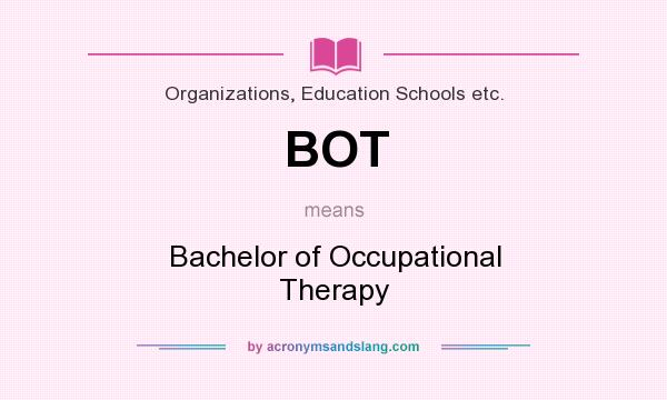 What does BOT mean? It stands for Bachelor of Occupational Therapy
