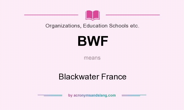 What does BWF mean? It stands for Blackwater France