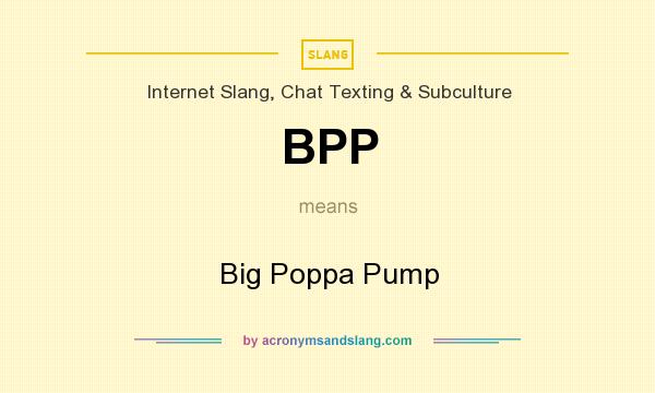 What does BPP mean? It stands for Big Poppa Pump