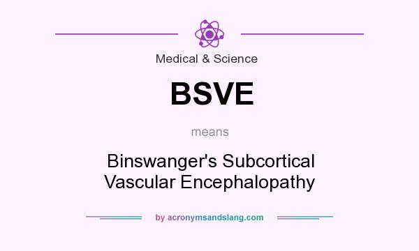 What does BSVE mean? It stands for Binswanger`s Subcortical Vascular Encephalopathy