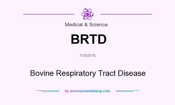 What does BRTD mean? It stands for Bovine Respiratory Tract Disease