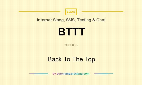 What does BTTT mean? It stands for Back To The Top